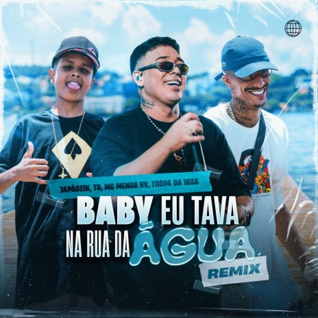 Baby Eu Tava na Rua da Água - Remix ft. Mc Menor RV, TR & Tropa da W&S | Boomplay Music