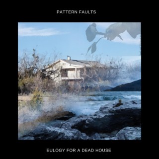 Pattern Faults // Eulogy For A Dead House