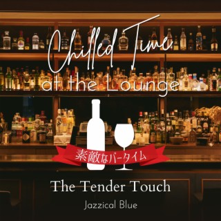 Chilled Time at the Lounge:素敵なバータイム - The Tender Touch