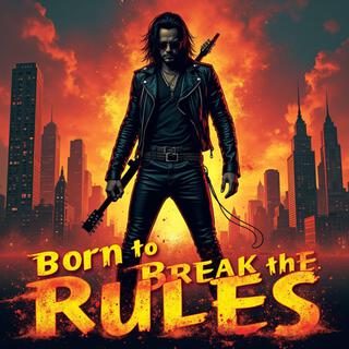 Born to Break the Rules