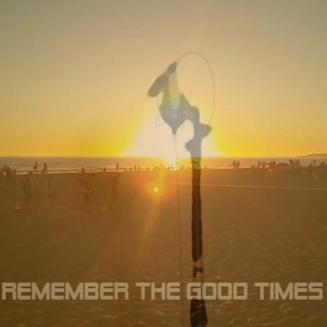 Remember The Good Times | Boomplay Music