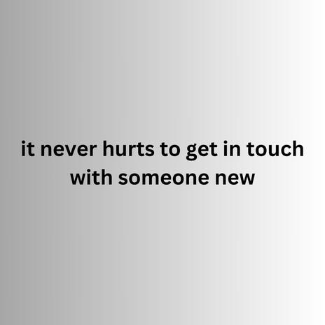 It never hurts to get in touch with someone new | Boomplay Music