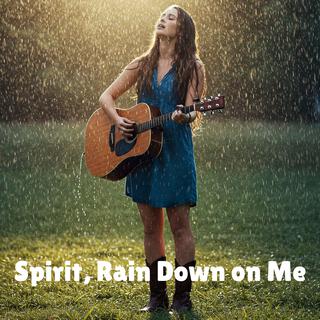 Spirit, Rain Down on Me