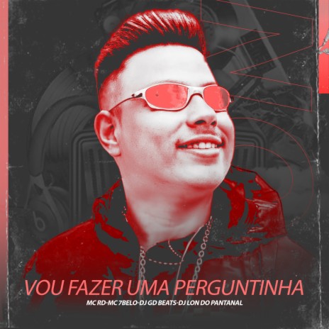 VOU FAZER UMA PERGUNTINHA ft. DJ GD BEATS, Mc RD & MC 7 Belo | Boomplay Music