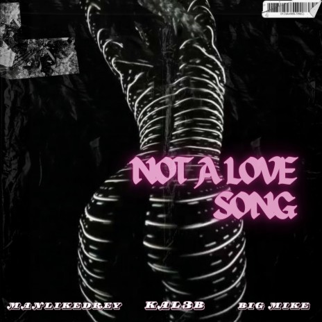 Not a love song ft. Kal3b & Big Mike | Boomplay Music