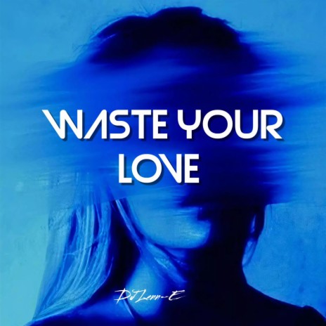 Waste Your Love | Boomplay Music