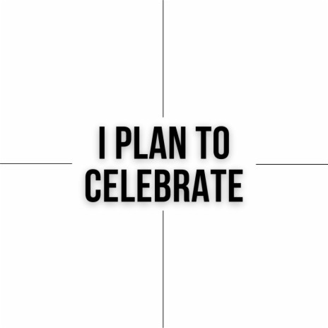 I Plan To Celebrate