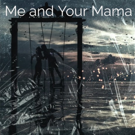 Me and Your Mama | Boomplay Music