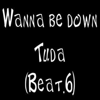 Wanna Be Down Tuda (Beat.6)