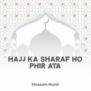 Hajj Ka Sharaf Ho Phir Ata