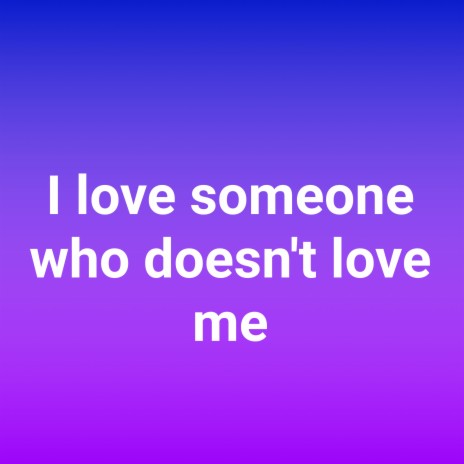 I Love Someone Who Doesn't Love Me