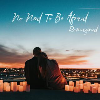 No Need To Be Afraid Reimagined (Vocalized)