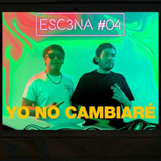 ESC3NA 04 ll YO NO CAMBIARÉ ft. Witchita lyrics | Boomplay Music