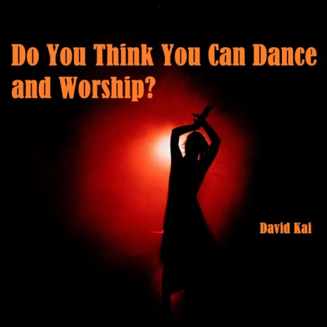 Do You Think You Can Dance and Worship? | Boomplay Music