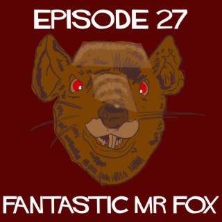 Episode 27: Fantastic Mr. Fox