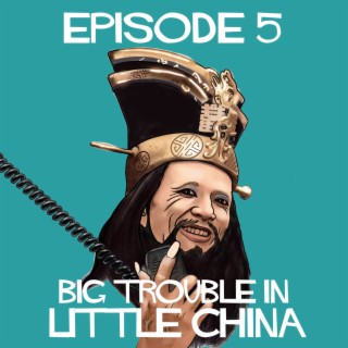 Episode 5: Big Trouble In Little China
