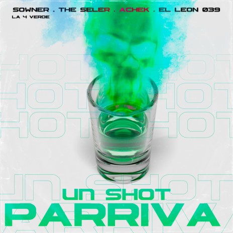 Un Shot Parriva ft. Sowner La 4 verde, El Leon 039 & Achek | Boomplay Music