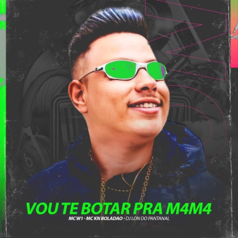 VOU TE BOTAR PRA M4M4 ft. MC W1 & MC KN BOLADÃO | Boomplay Music