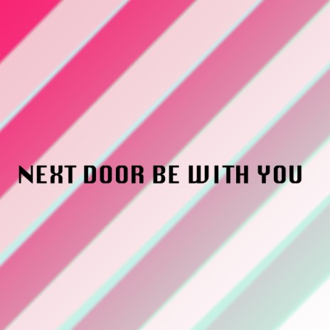 Next Door Be with You | Boomplay Music