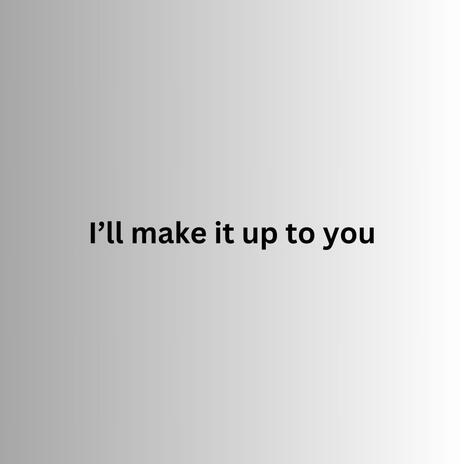 I'll make it up to you | Boomplay Music