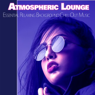 Atmospheric Lounge: Essential Relaxing Background Chill Out Music