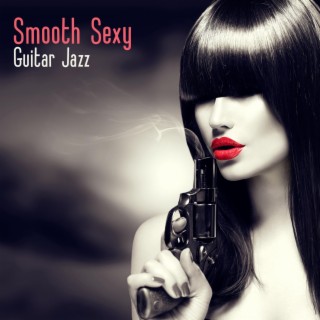 Smooth Sexy Guitar Jazz: Erotic Lounge Mood