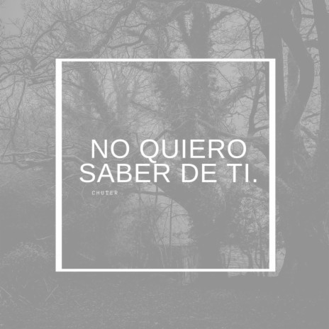 No Quiero Saber De Ti.