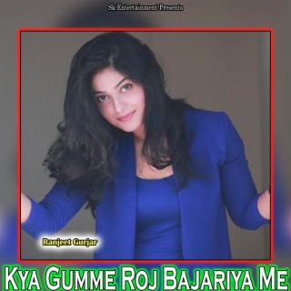 Kya Gumme Roj Bajariya Me