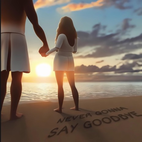 NEVER GONNA SAY GOODBYE | Boomplay Music