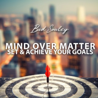 Mind Over Matter: Set & Achieve Your Goals, Reprogram The Mind with Empowered Thoughts, Brain Waves Therapy