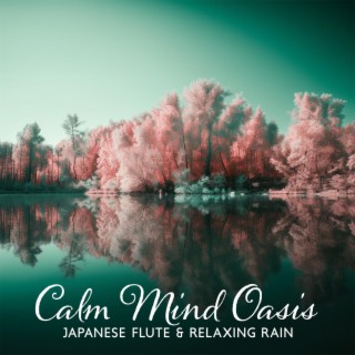 Calm Mind Oasis: Japanese Flute Music & Relaxing Rain Sounds to Cultivate Positive Thinking and Clarity
