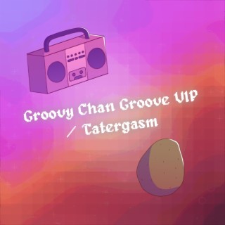 Groovy Chan Groove VIP / Tatergasm