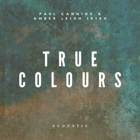 True Colours (Acoustic) ft. Paul Canning | Boomplay Music