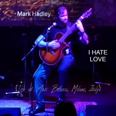 I Hate Love (Live at Arci Belleza, Milano, Italy) | Boomplay Music