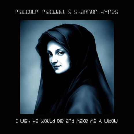 I Wish He Would Die And Make Me A Widow ft. Shannon Hynes | Boomplay Music