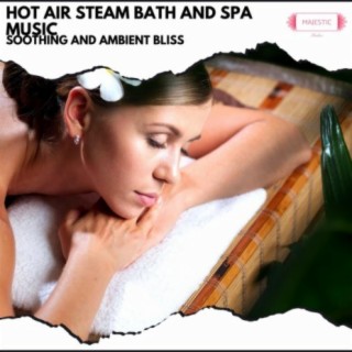 Hot Air Steam Bath and Spa Music: Soothing and Ambient Bliss