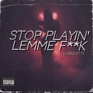 Stop Playin' Lemme Fuck