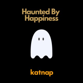 Haunted By Happiness