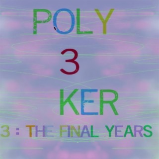 Poly3ker 3: The Final Years