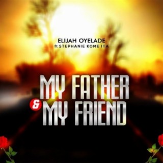 My Father & My Friend ft. Stephanie Kome Ita lyrics | Boomplay Music