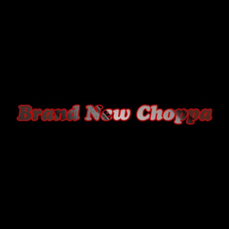Brand New Choppa