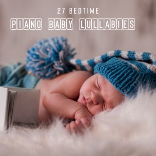 27 Bedtime: Piano Baby Lullabies – Soothing and Relaxing Piano for Baby Sleep, Therapy Sleep Music, Insomnia Cure, Lullaby & Goodnight