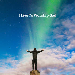 I Live To Worship God