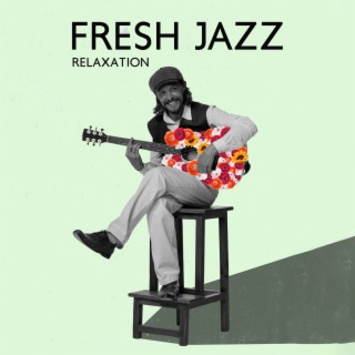 Fresh Jazz Relaxation – Soothing Sounds of Saxophone, Guitar and Piano, Soft Music to Relax