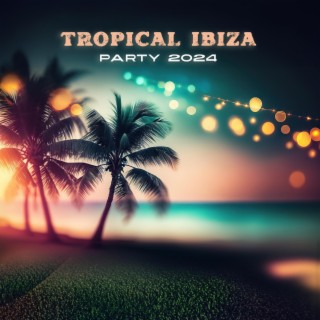 Tropical Ibiza Party 2024: Chill House Party Mix