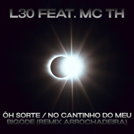 Ôh Sorte / No Cantinho do Meu Bigode (Remix Arrochadeira) ft. Mc TH | Boomplay Music