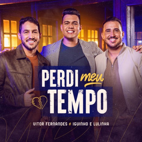 Perdi Meu Tempo ft. Iguinho e Lulinha | Boomplay Music