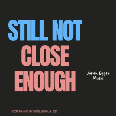 Still not close enough | Boomplay Music