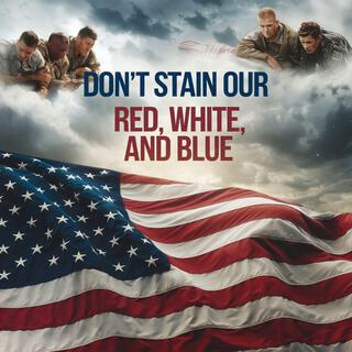 Don't You Stain Our Red, White, And Blue