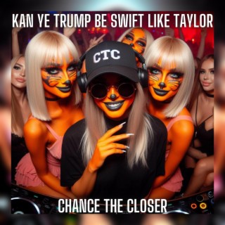Kan Ye Trump Be Swift Like Taylor lyrics | Boomplay Music